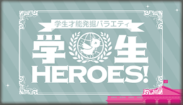 【TV】『学生才能発掘バラエティ　学生HEROES！』